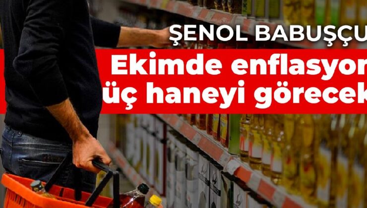 Şenol Babuşçu: Ekimde enflasyon üç haneyi görecek