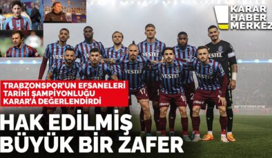 Trabzonspor’un efsaneleri tarihi şampiyonluğu  değerlendirdi: Hak edilmiş büyük bir zafer